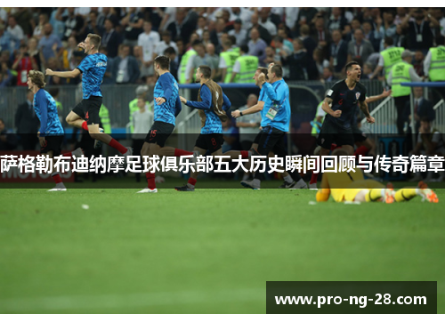 萨格勒布迪纳摩足球俱乐部五大历史瞬间回顾与传奇篇章