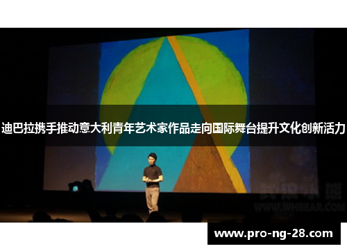 迪巴拉携手推动意大利青年艺术家作品走向国际舞台提升文化创新活力 迪巴拉携手推动意大利青年艺术家作品走向国际舞台提升文化创新活力