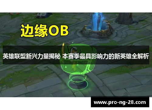 英雄联盟新兴力量揭秘 本赛季最具影响力的新英雄全解析 英雄联盟新兴力量揭秘 本赛季最具影响力的新英雄全解析
