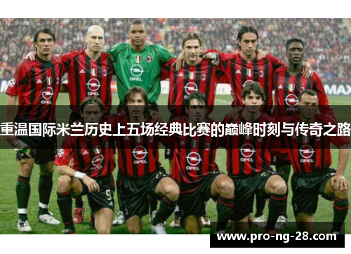 重温国际米兰历史上五场经典比赛的巅峰时刻与传奇之路 重温国际米兰历史上五场经典比赛的巅峰时刻与传奇之路