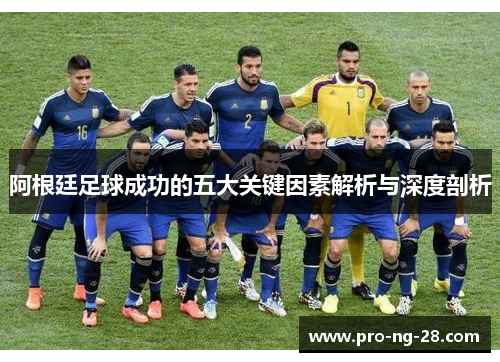 阿根廷足球成功的五大关键因素解析与深度剖析